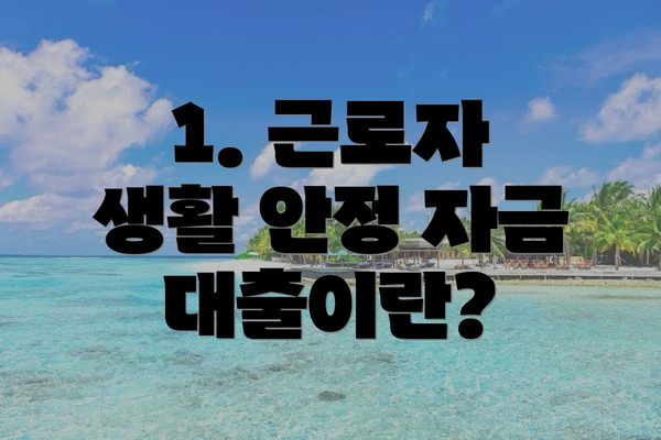 1. 근로자 생활 안정 자금 대출이란?