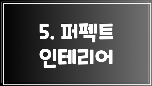5. 퍼펙트 인테리어