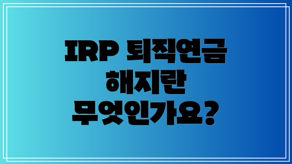 IRP 퇴직연금 해지란 무엇인가요?