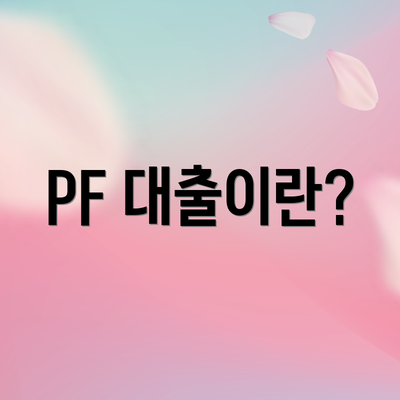 PF 대출이란?