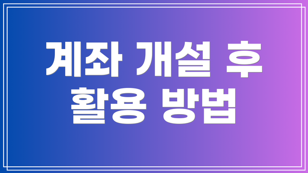 계좌 개설 후 활용 방법