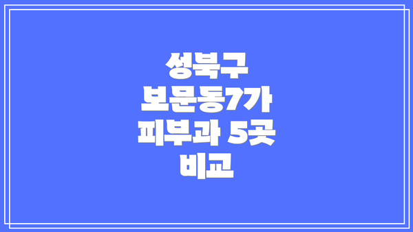 성북구 보문동7가 피부과 5곳 비교