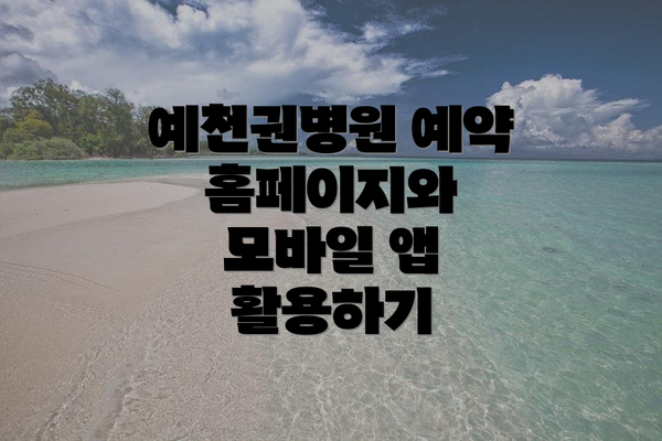 예천권병원 예약 홈페이지와 모바일 앱 활용하기