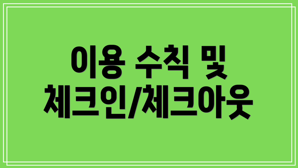 이용 수칙 및 체크인/체크아웃