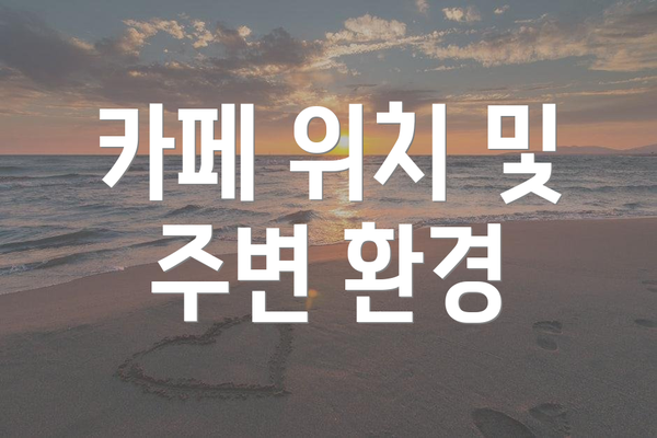 카페 위치 및 주변 환경