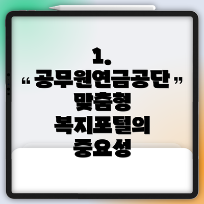 1. 공무원연금공단 맞춤형 복지포털의 중요성