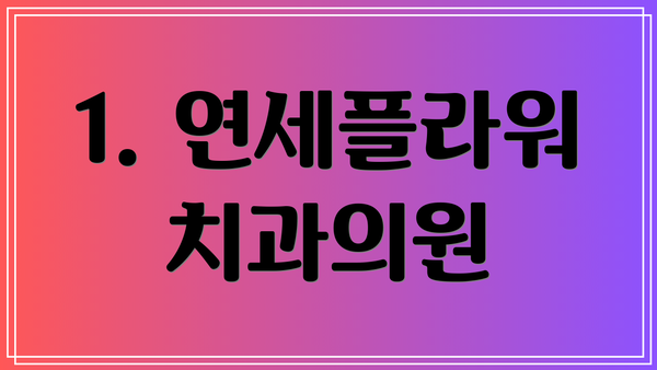 1. 연세플라워치과의원