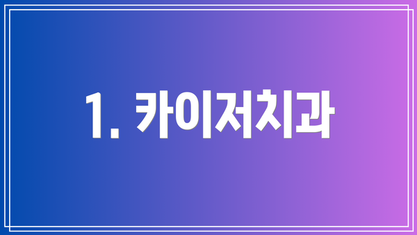1. 카이저치과