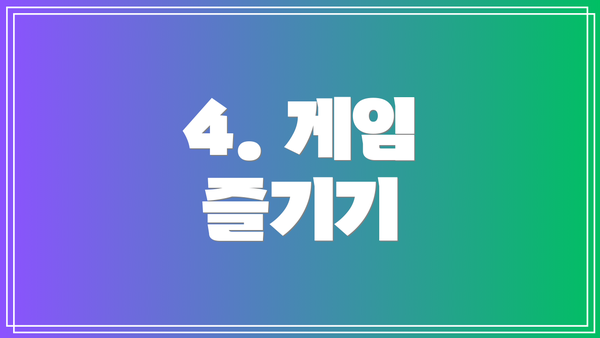 4. 게임 즐기기
