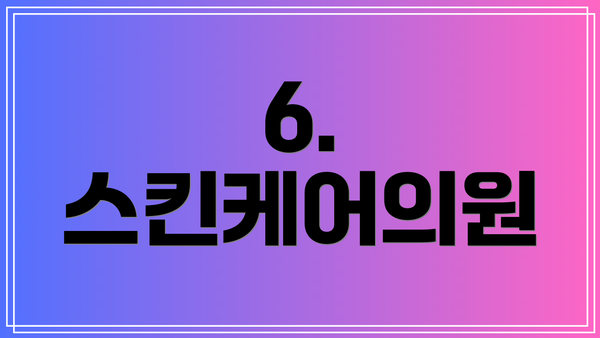 6. 스킨케어의원