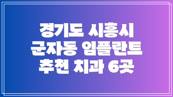 경기도 시흥시 군자동 임플란트 추천 치과 6곳