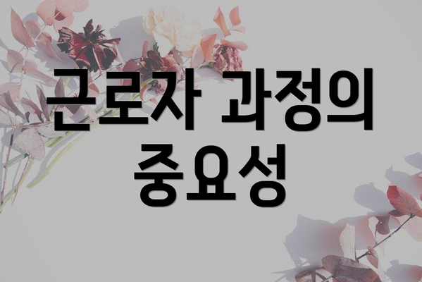 근로자 과정의 중요성