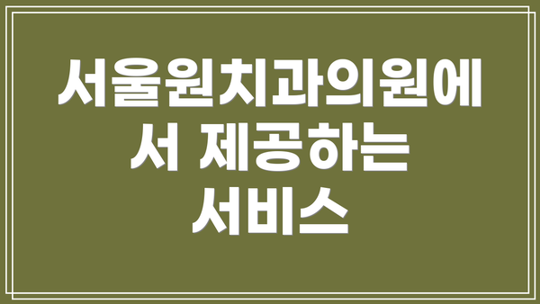 서울원치과의원에서 제공하는 서비스