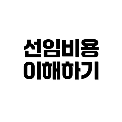 선임비용 이해하기
