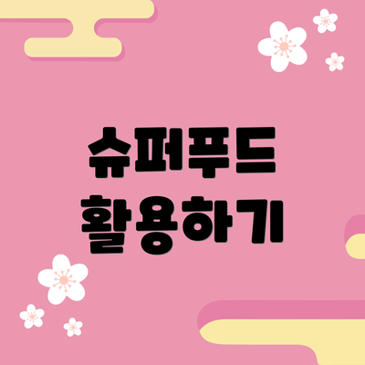 슈퍼푸드 활용하기