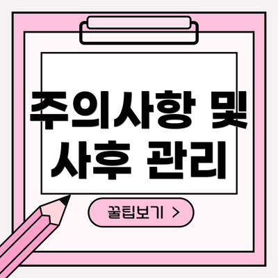 주의사항 및 사후 관리