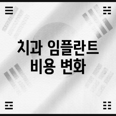 치과 임플란트 비용 변화