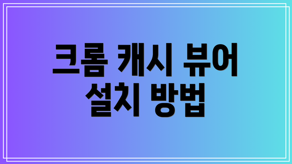 크롬 캐시 뷰어 설치 방법