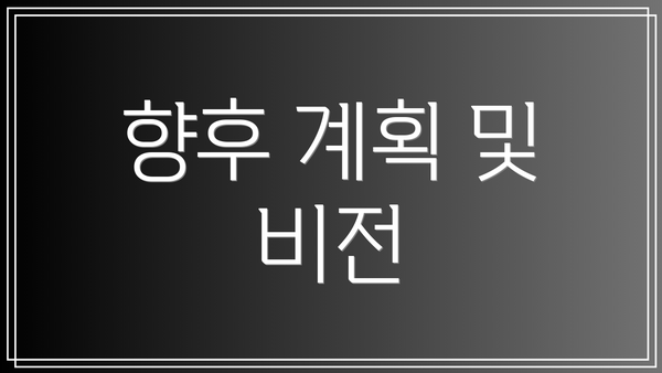 향후 계획 및 비전
