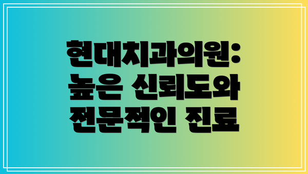현대치과의원: 높은 신뢰도와 전문적인 진료