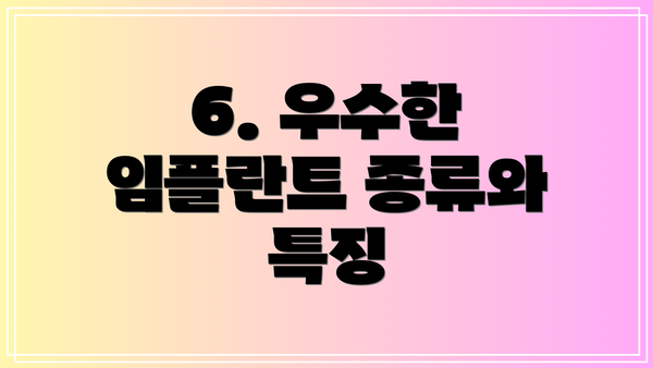 6. 우수한 임플란트 종류와 특징
