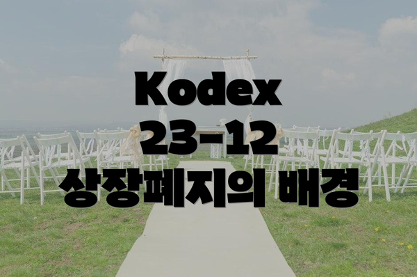 Kodex 23-12 상장폐지의 배경