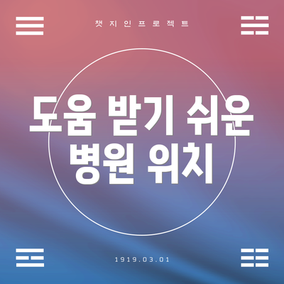 도움 받기 쉬운 병원 위치
