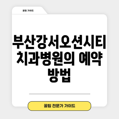부산강서오션시티치과병원의 예약 방법