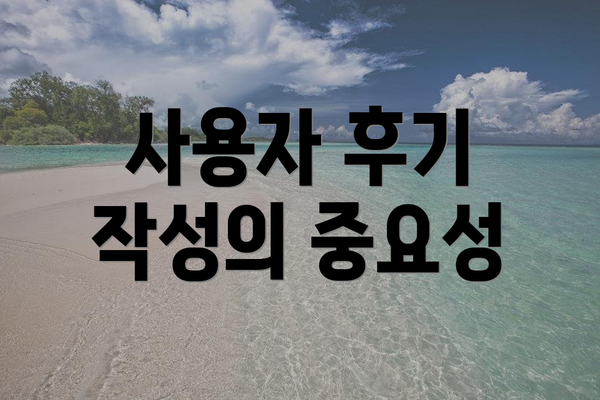 사용자 후기 작성의 중요성