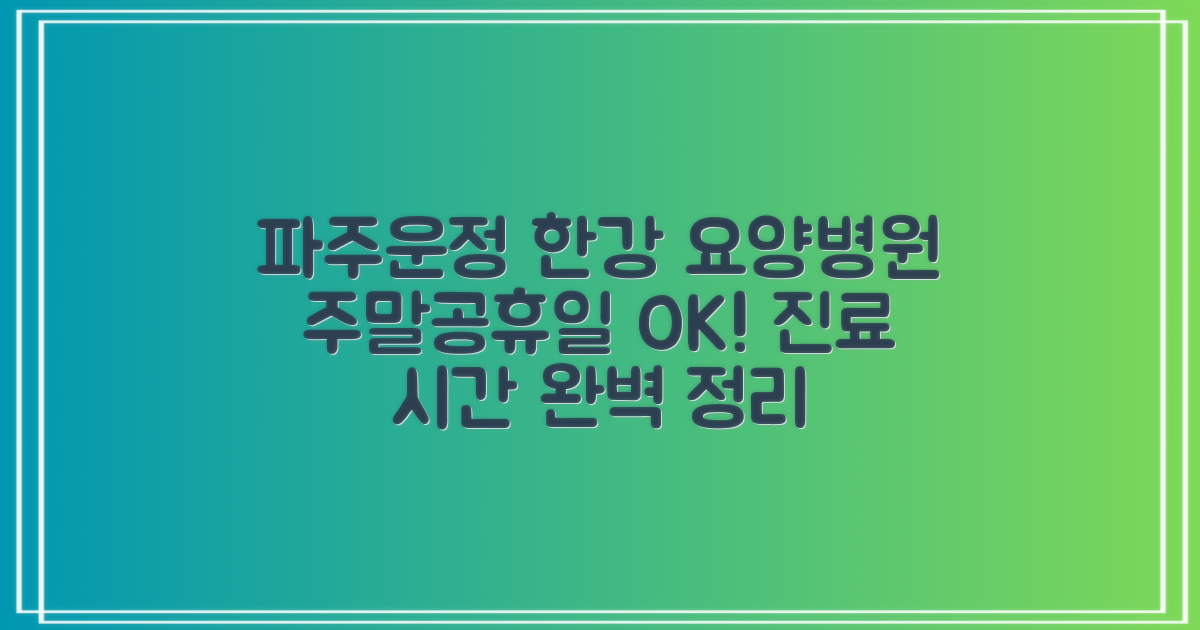 파주운정한강요양병원: 주말 및 공휴일 진료, 평일 진료 시간 완벽 가이드
